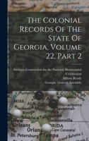 The Colonial Records Of The State Of Georgia, Volume 22, Part 2 1018700099 Book Cover