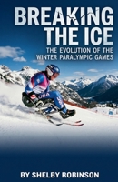 Breaking the Ice: The Evolution of the Winter Paralympic Games B0GS72G8C7 Book Cover