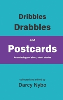 Dribbles, Drabbles, and Postcards: An anthology of short, short stories 1987982606 Book Cover