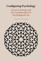 Configuring Psychology: Access to Therapy and the Transformation of Psychological Care 1108494250 Book Cover