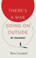 There's a War Going on Outside: My Philosophy B089TS3BMV Book Cover