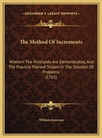 The Method of Increments: Wherein the Principles Are Demonstrated and the Practice Thereof Shewn in the Solution of Problems 1170451950 Book Cover