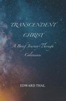 Transcendent Christ: A Brief Journey Through Colossians 1720868182 Book Cover