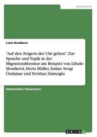 "Auf den Zeigern der Uhr gehen". Zur Sprache und Topik in der Migrationsliteratur am Beispiel von Libuše Moníková, Herta Müller, Emine Sevgi Özdamar und Feridun Zaimoglu 365649195X Book Cover
