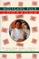 The Wolfgang Puck Cookbook: Recipes from Spago, Chinois, and Points East and West 0394533666 Book Cover