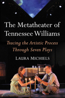 The Metatheater of Tennessee Williams: Tracing the Artistic Process Through Seven Plays 1476666466 Book Cover