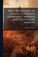 Historia General De España, Compuesta, Emendada Y Añadida [and Tr.] Por J. De Mariana... 1175238481 Book Cover