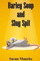 Barley Soup and Slug Spit: Large Print Edition 1523765178 Book Cover