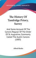 The History of Tanridge Priory Surrey: And Some Account of the Canons Regular of the Order of St. Augustine, Commonly Called the Austin Canons 1016655681 Book Cover