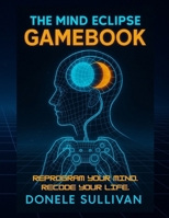 The Mind Eclipse Gamebook: Reprogram Your Mind. Recode Your Life. B0FPQ8BMHH Book Cover