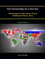 New Partnerships for a New Era: Enhancing the South African Army's Stabilization Role in Africa [Enlarged Edition] 1304889157 Book Cover