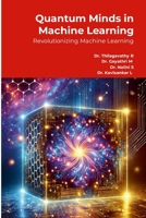 Quantum Minds in Machine Learning: Revolutionizing Machine Learning 1300722398 Book Cover
