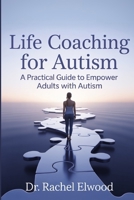Life Coaching for Autism: A Practical Guide to Empower Adults with Autism Through Coaching, Self-Awareness, and Real-World Strategies B0F8NJ7XJS Book Cover