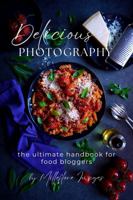 Delicious Photography: The Ultimate Handbook for Food Bloggers 1763878112 Book Cover