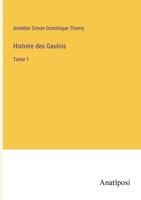 Histoire des Gaulois: Tome 1 3382729520 Book Cover