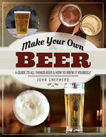 Make Your Own Beer: A Guide to All Things Beer and How to Brew It Yourself 1526769972 Book Cover