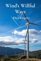 Wind's Willful Ways: An Introduction to Wind Energy and Sustainable Power Generation Through Wind Turbines B0F2HHMP15 Book Cover