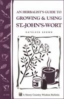 An Herbalist's Guide to Growing & Using St.-John's-Wort: Storey Country Wisdom Bulletin A-230 1580172792 Book Cover