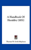 A Handbook Of Heraldry 1166426815 Book Cover