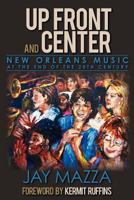 Up Front and Center: New Orleans Music at the End of the 20th Century 0615592678 Book Cover