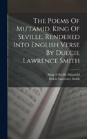 The Poems Of Mu'tamid, King Of Seville, Rendered Into English Verse By Dulcie Lawrence Smith 1016368798 Book Cover