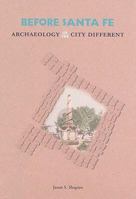 Before Santa Fe: Archaeology of the City Different 0890135215 Book Cover