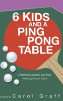 6 Kids And A Ping Pong Table: Childhood Tabled, But They Never Gave Up Hope B0DVBQLR8V Book Cover