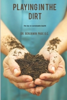 Playing in the Dirt: The key to sustainable health! 1537258052 Book Cover