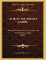 The Theory And Practice Of Lettering: Designed For The Use Of Engineers And Draftsmen Generally 1104922118 Book Cover