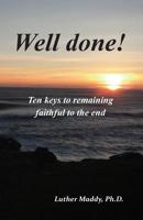 Well done! Ten Keys to Remaining Faithful to the End 0578482312 Book Cover