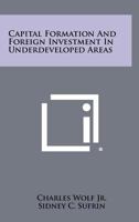 Capital Formation and Foreign Investment in Underdeveloped Areas 1258361442 Book Cover