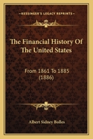 The Financial History of the United States, From 1861 to 1885: By Albert S. Bolles 1018447350 Book Cover