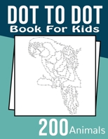 Dot To Dot Book for Kids: Ages 4-12 Puzzles for Fun and Learning 200 Challenging and Fun Dot to Dot Puzzles for Kids, Toddlers, Boys and Girls Ages ... Monkey, Birds, Beer, Fish, Rabbit Many More B088BLJN8J Book Cover