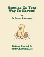 Growing on Your Way to Heaven: Getting Started in Your Christian Life 1412020247 Book Cover