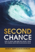 Second Chance: How to Make and Keep Big Money from the Coming Gold and Silver Shock-Wave 1483460355 Book Cover