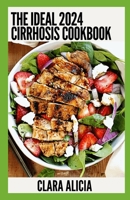 The Ideal 2024 Cirrhosis Cookbook: 100+ Healthy Recipes B0CDN7NJX5 Book Cover