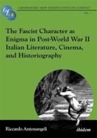 The Fascist Character as Enigma in Post-World War II Italian Literature, Cinema, and Historiography 3838220137 Book Cover
