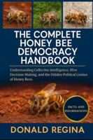 THE COMPLETE HONEY BEE DEMOCRACY HANDBOOK: Understanding Collective Intelligence, Hive Decision-Making, and the Hidden Political Genius of Honey Bees. B0G4WCLP84 Book Cover