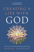 Creating a Life with God, Revised Edition: The Call of Ancient Prayer Practices 0835820394 Book Cover