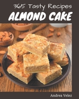 365 Tasty Almond Cake Recipes: An Almond Cake Cookbook You Will Need B08P29DD7P Book Cover