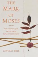 The Mark of Moses: How Knowing God Face-to-Face Impacts Generations 1717391494 Book Cover