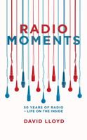 Radio Moments: 50 Years of Radio - Life on the Inside 1785902725 Book Cover