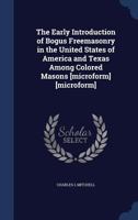 The Early Introduction of Bogus Freemasonry in the United States of America and Texas Among Colored Masons [microform] [microform] 1340221772 Book Cover