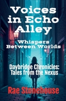 Voices in Echo Alley: Whispers Between Worlds (Daybridge Chronicles: Tales from the Nexus) 1997784343 Book Cover