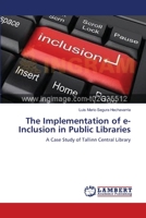 The Implementation of e-Inclusion in Public Libraries: A Case Study of Tallinn Central Library 3659399132 Book Cover