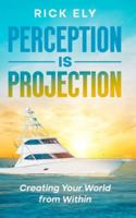 Perception is Projection: Creating Your World from Within 1456677160 Book Cover
