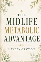 THE MIDLIFE METABOLIC ADVANTAGE: A 90-DAY MENOPAUSE PLAN FOR WOMEN OVER 40 B0HGMQW87P Book Cover