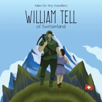 William Tell of Switzerland (Tales for Tiny Travellers) 0648148203 Book Cover
