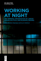 Working All Night: Modernity, Night Shifts and the Temporal Organization of Labour Across Political and Economic Regimes 3110752883 Book Cover