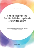 Sozialpädagogische Familienhilfe bei psychisch erkrankten Eltern. Unterstützende Maßnahmen für eine gesunde Entwicklung des Kindes 3963551372 Book Cover
